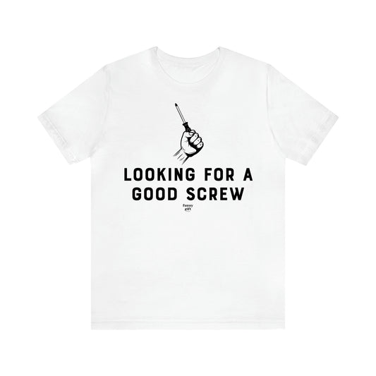 Men's T Shirts Looking for a Good Screw - Funny Gift Company