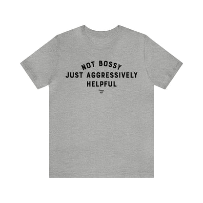 Mens T Shirts - Not Bossy Just Aggressively Helpful - Funny Men T Shirts