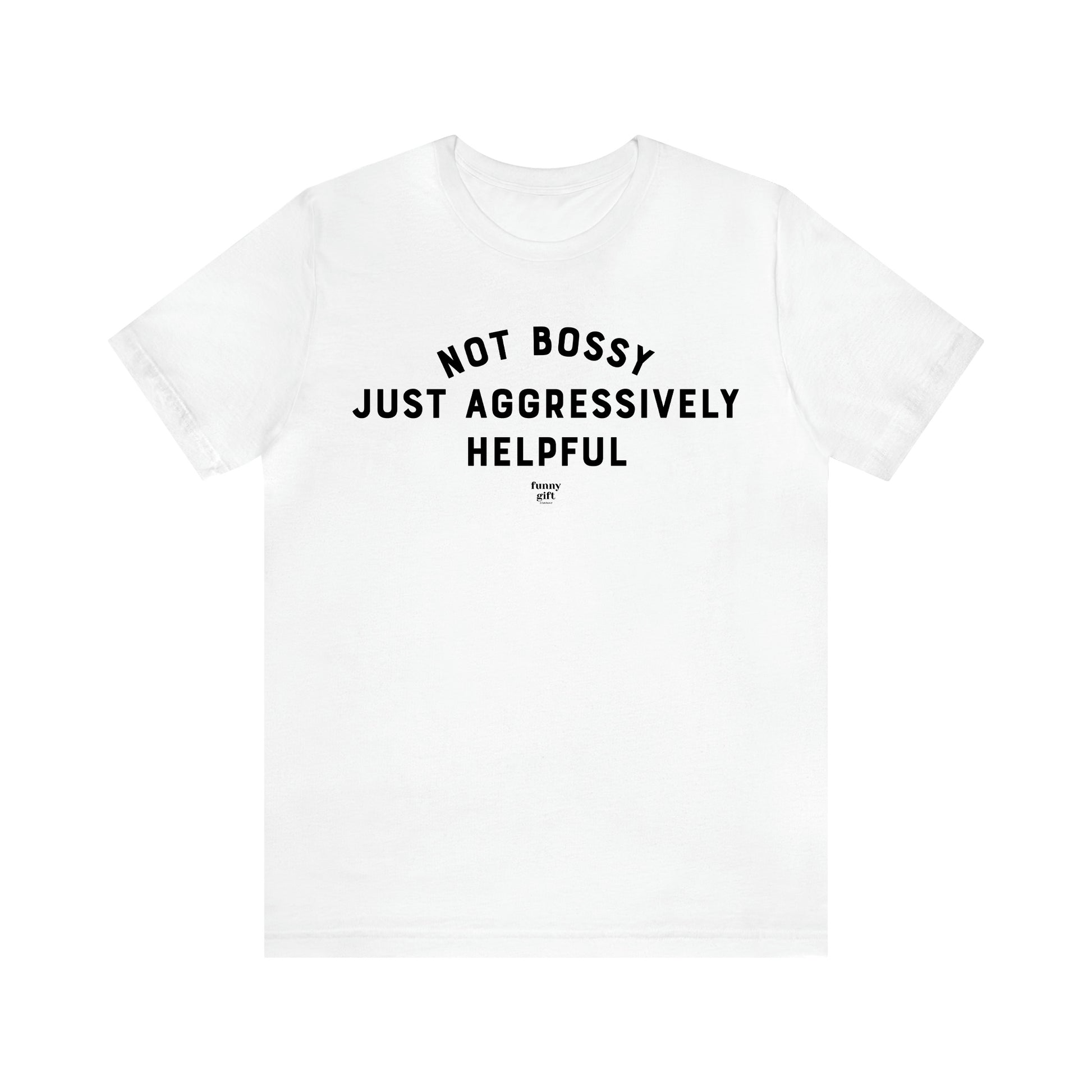 Men's T Shirts Not Bossy Just Aggressively Helpful - Funny Gift Company