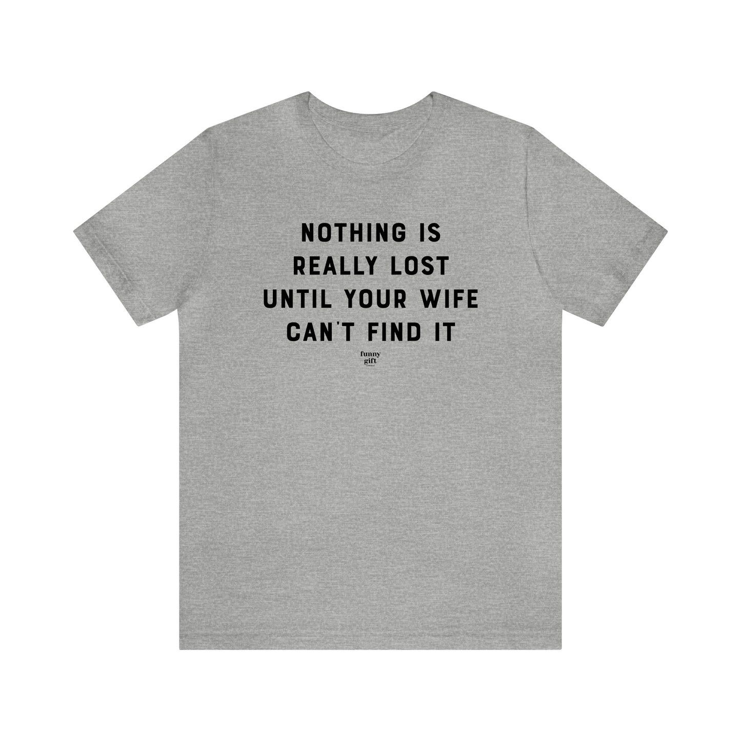 Mens T Shirts - Nothing is Really Lost Until Your Wife Can't Find It - Funny Men T Shirts