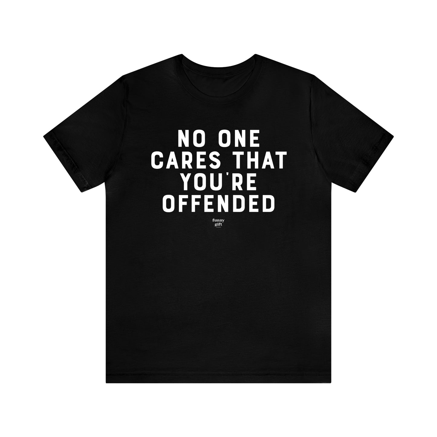 Mens T Shirts - No One Cares That You're Offended - Funny Men T Shirts