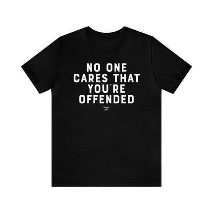 Mens T Shirts - No One Cares That You're Offended - Funny Men T Shirts