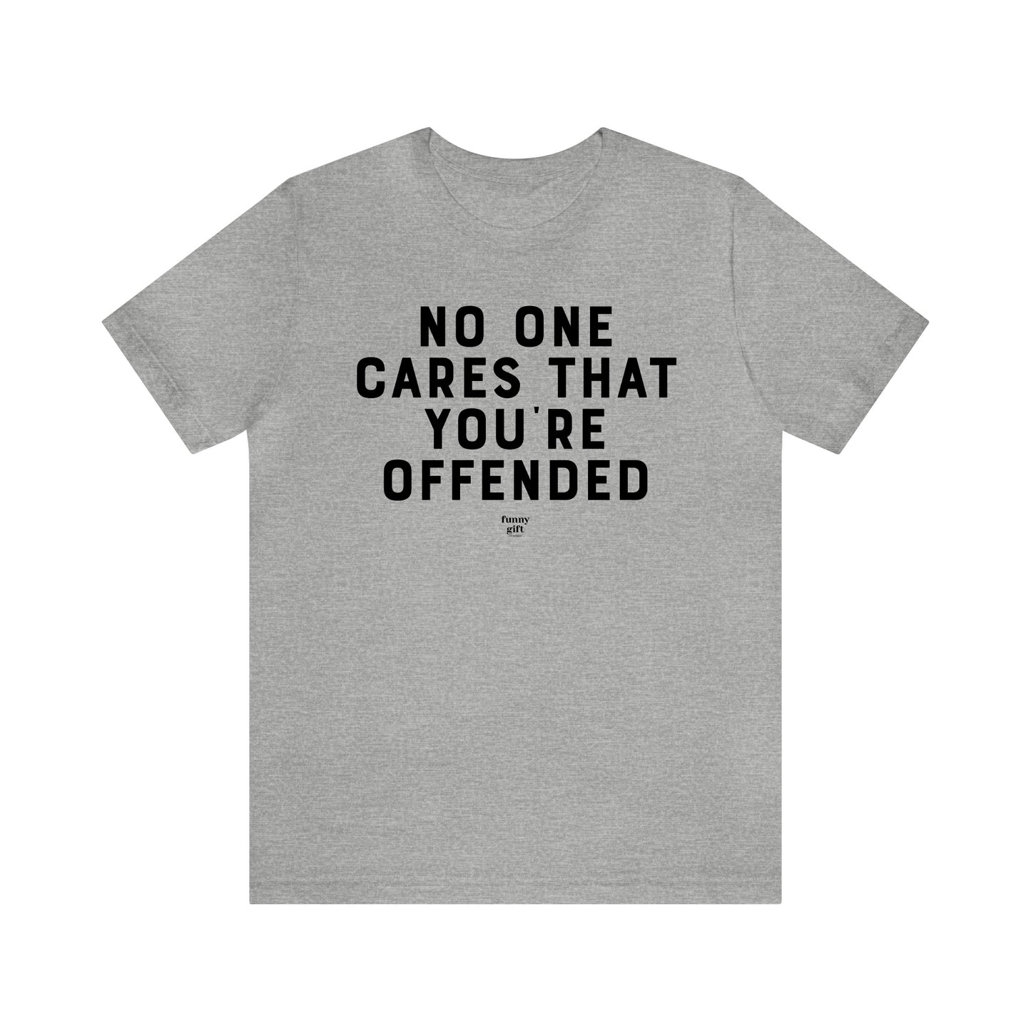 Mens T Shirts - No One Cares That You're Offended - Funny Men T Shirts