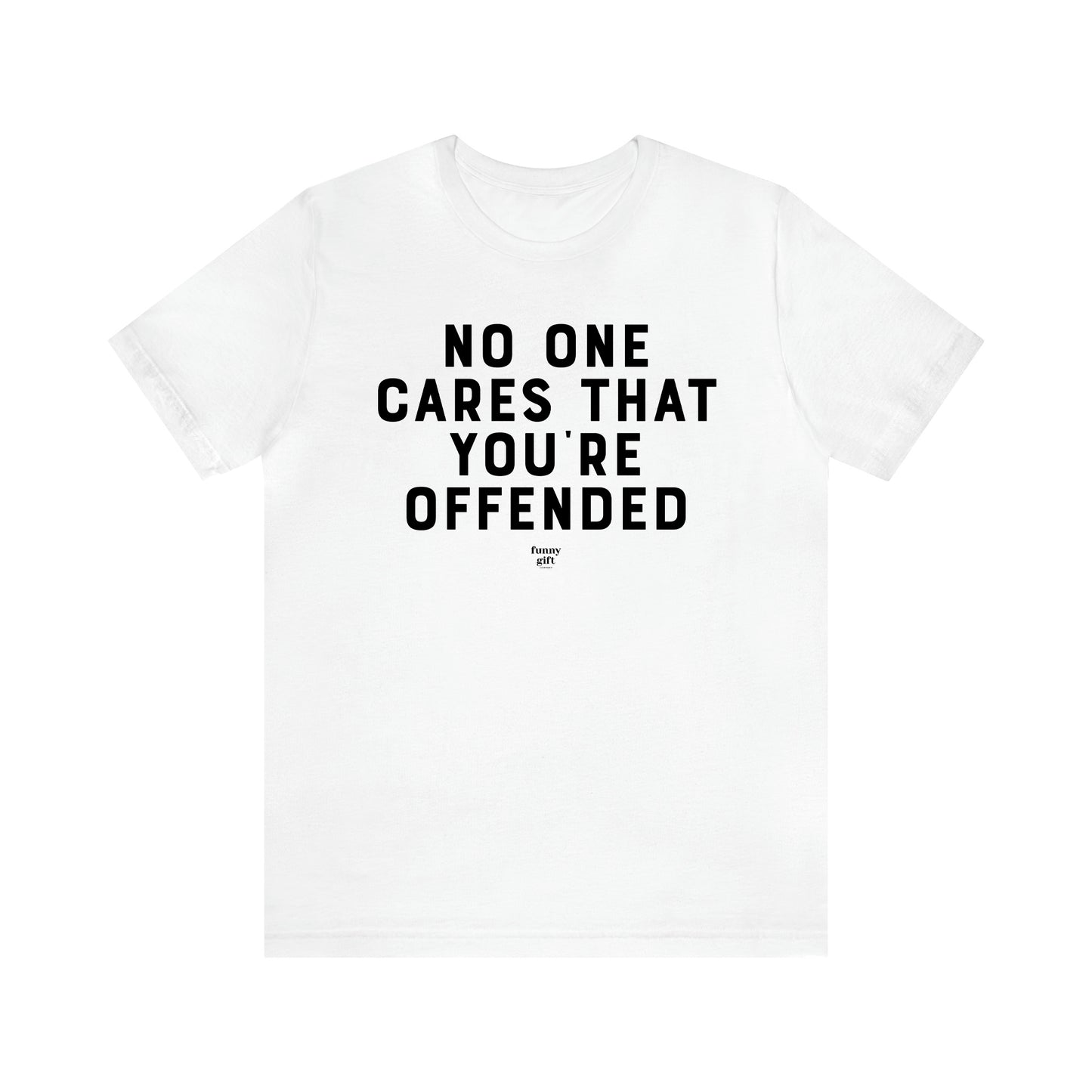 Men's T Shirts No One Cares That You're Offended - Funny Gift Company