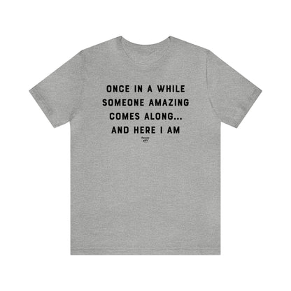 Mens T Shirts - Once in a While Someone Amazing Comes Along.. And Here I Am - Funny Men T Shirts