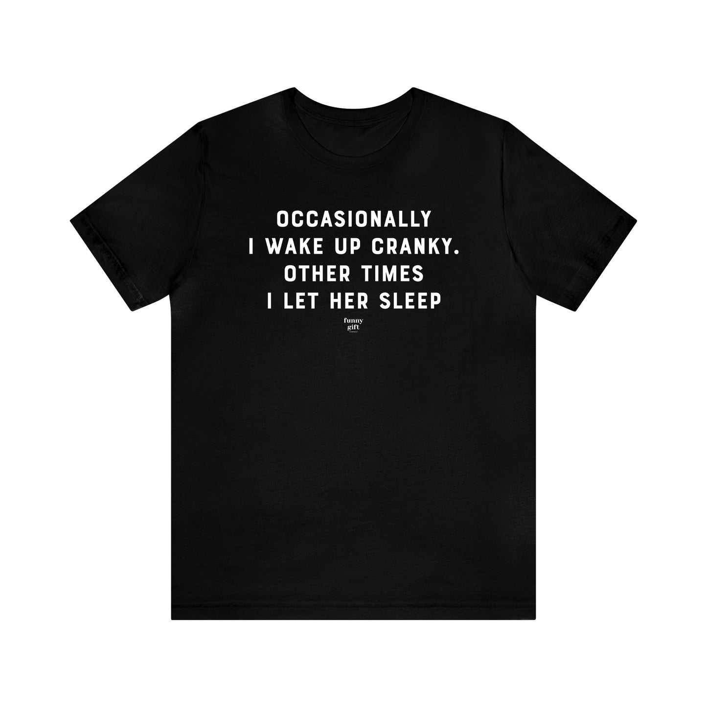 Mens T Shirts - Occasionally I Wake Up Cranky. Other Times I Let Her Sleep - Funny Men T Shirts