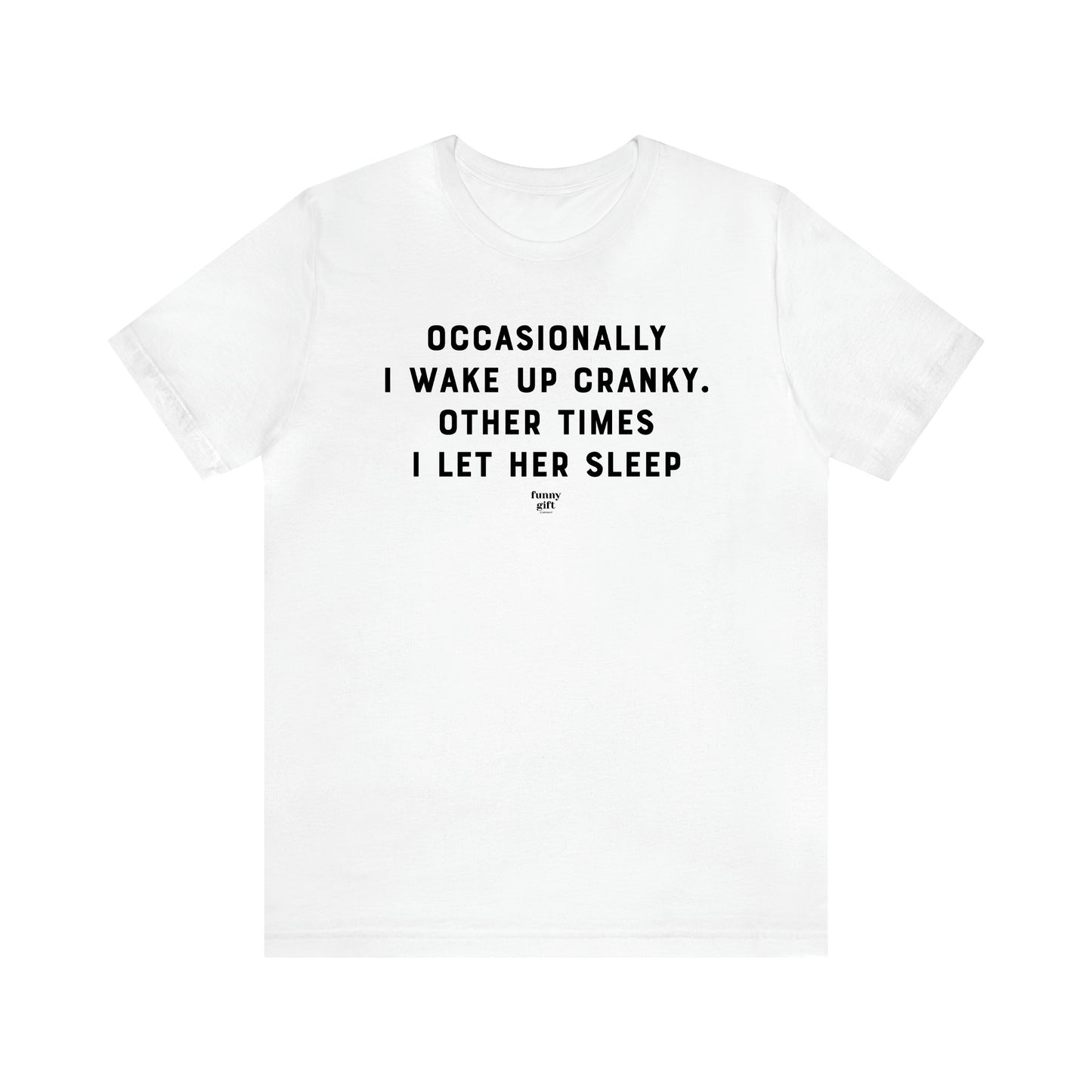 Men's T Shirts Occasionally I Wake Up Cranky. Other Times I Let Her Sleep - Funny Gift Company