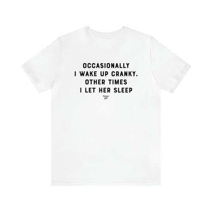 Men's T Shirts Occasionally I Wake Up Cranky. Other Times I Let Her Sleep - Funny Gift Company