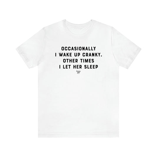 Men's T Shirts Occasionally I Wake Up Cranky. Other Times I Let Her Sleep - Funny Gift Company