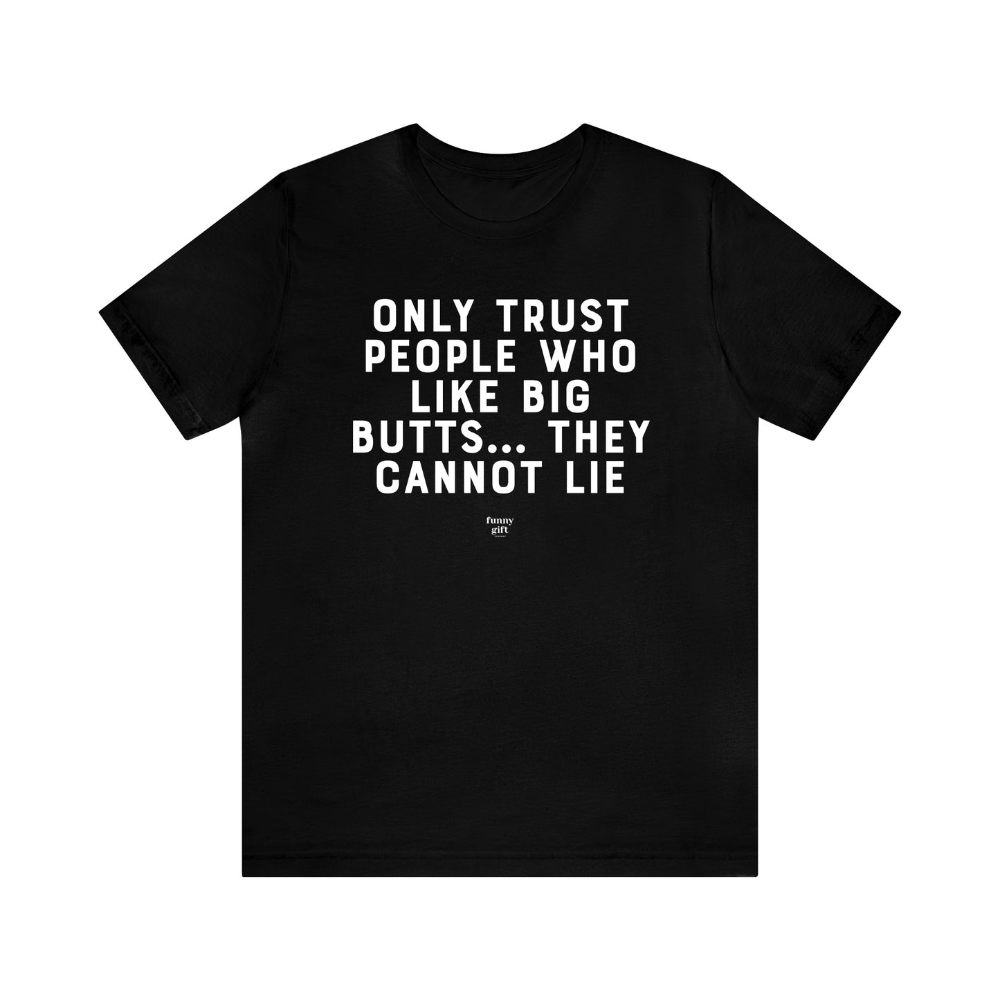 Mens T Shirts - Only Trust People Who Like Big Butts... They Cannot Lie - Funny Men T Shirts