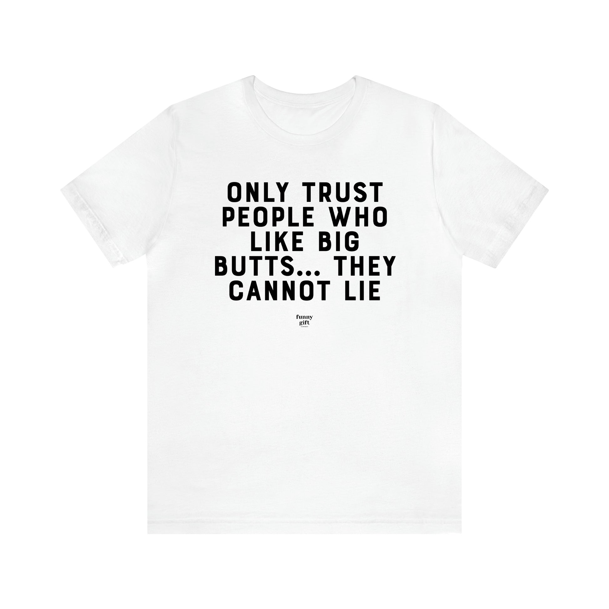 Men's T Shirts Only Trust People Who Like Big Butts... They Cannot Lie - Funny Gift Company