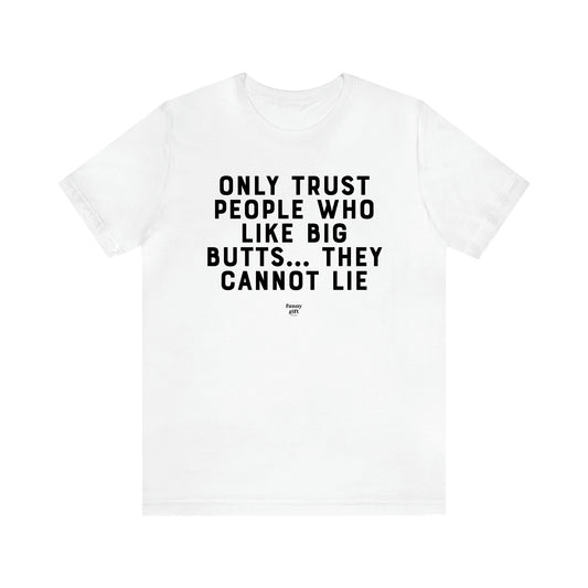 Men's T Shirts Only Trust People Who Like Big Butts... They Cannot Lie - Funny Gift Company