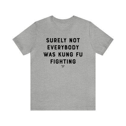 Mens T Shirts - Surely Not Everybody Was Kung Fu Fighting - Funny Men T Shirts