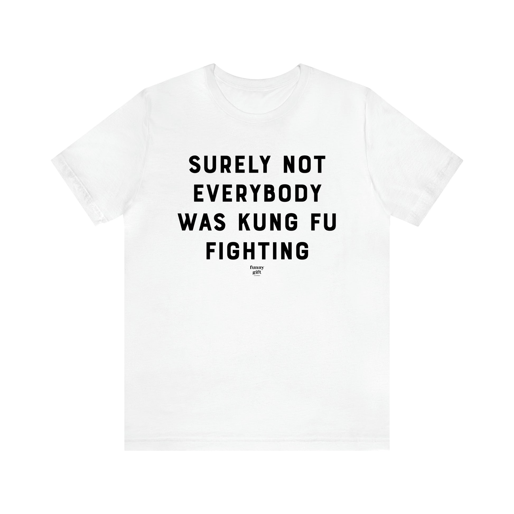 Men's T Shirts Surely Not Everybody Was Kung Fu Fighting - Funny Gift Company