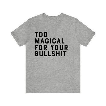 Mens T Shirts - Too Magical for Your Bulls--t - Funny Men T Shirts