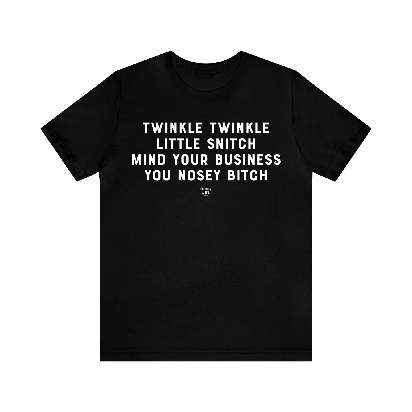 Mens T Shirts - Twinkle Twinkle Little Snitch Mind Your Business You Nosey Bitch - Funny Men T Shirts