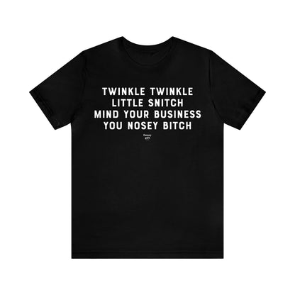 Mens T Shirts - Twinkle Twinkle Little Snitch Mind Your Business You Nosey Bitch - Funny Men T Shirts