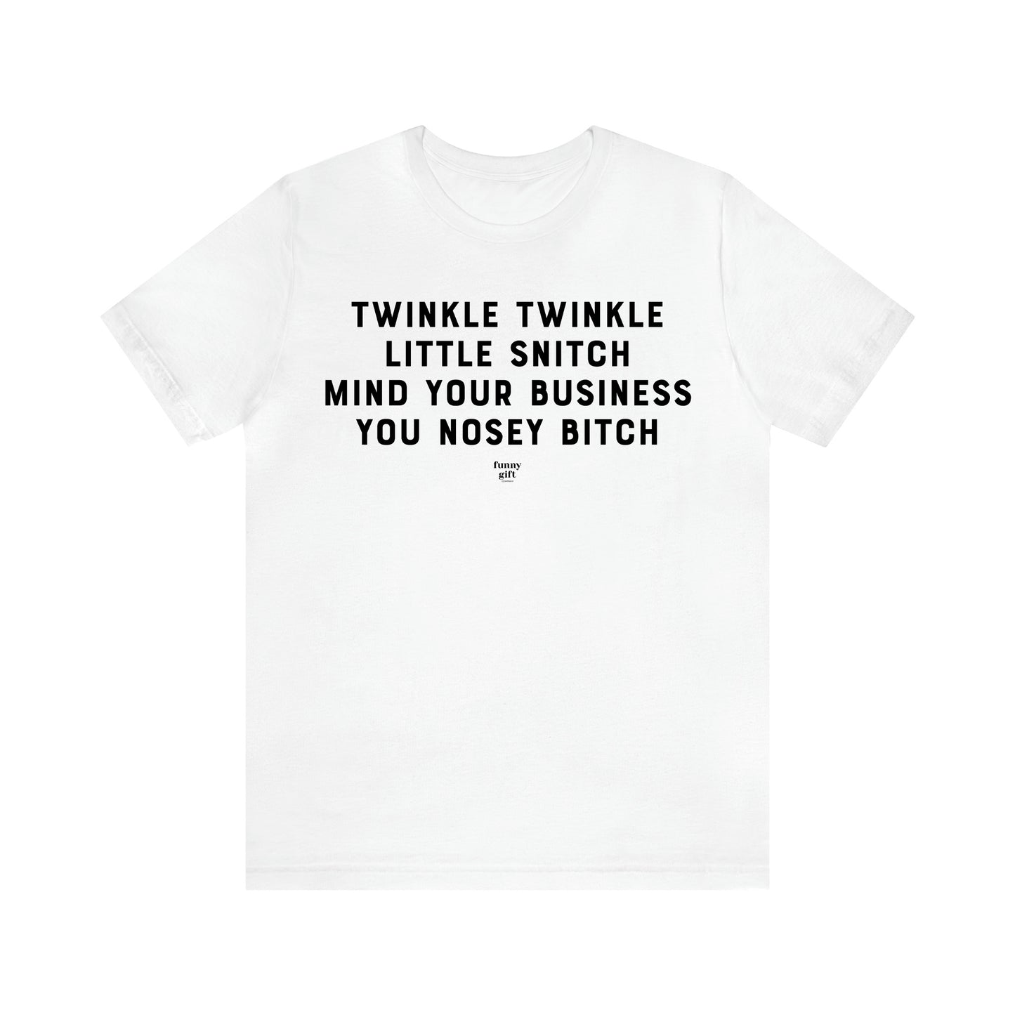 Men's T Shirts Twinkle Twinkle Little Snitch Mind Your Business You Nosey Bitch - Funny Gift Company