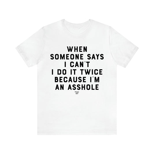 Men's T Shirts When Someone Says I Can't, I Do It Twice Because I'm an Asshole - Funny Gift Company