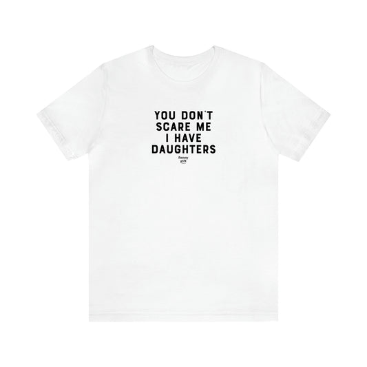 Men's T Shirts You Don't Scare Me I Have Daughters - Funny Gift Company