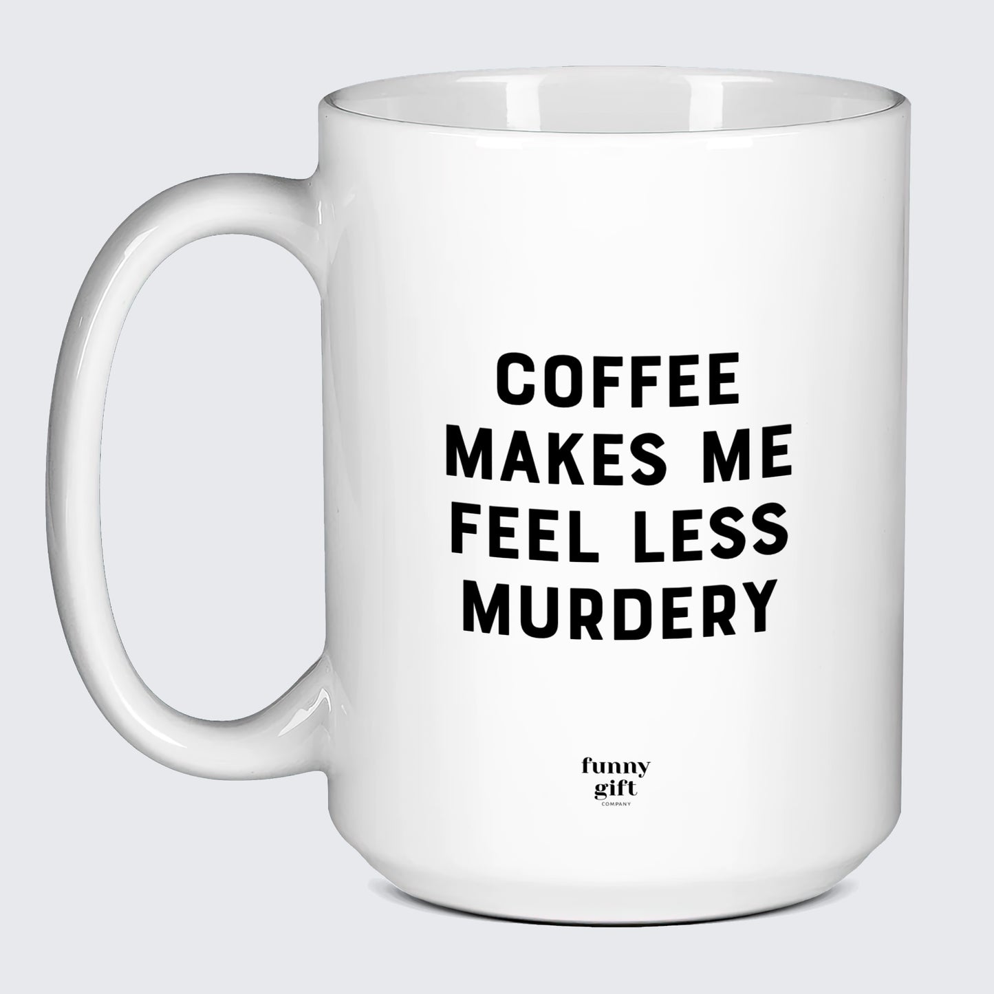 Gift for Coffee Lover Coffee Makes Me Feel Less Murdery - Funny Gift Company