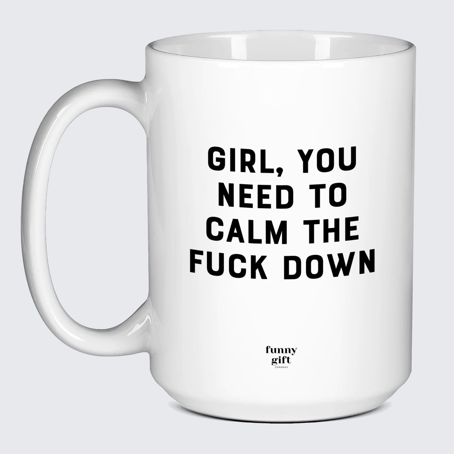 Funny Coffee Mugs Girl You Need to Calm the Fuck Down - Funny Gift Company