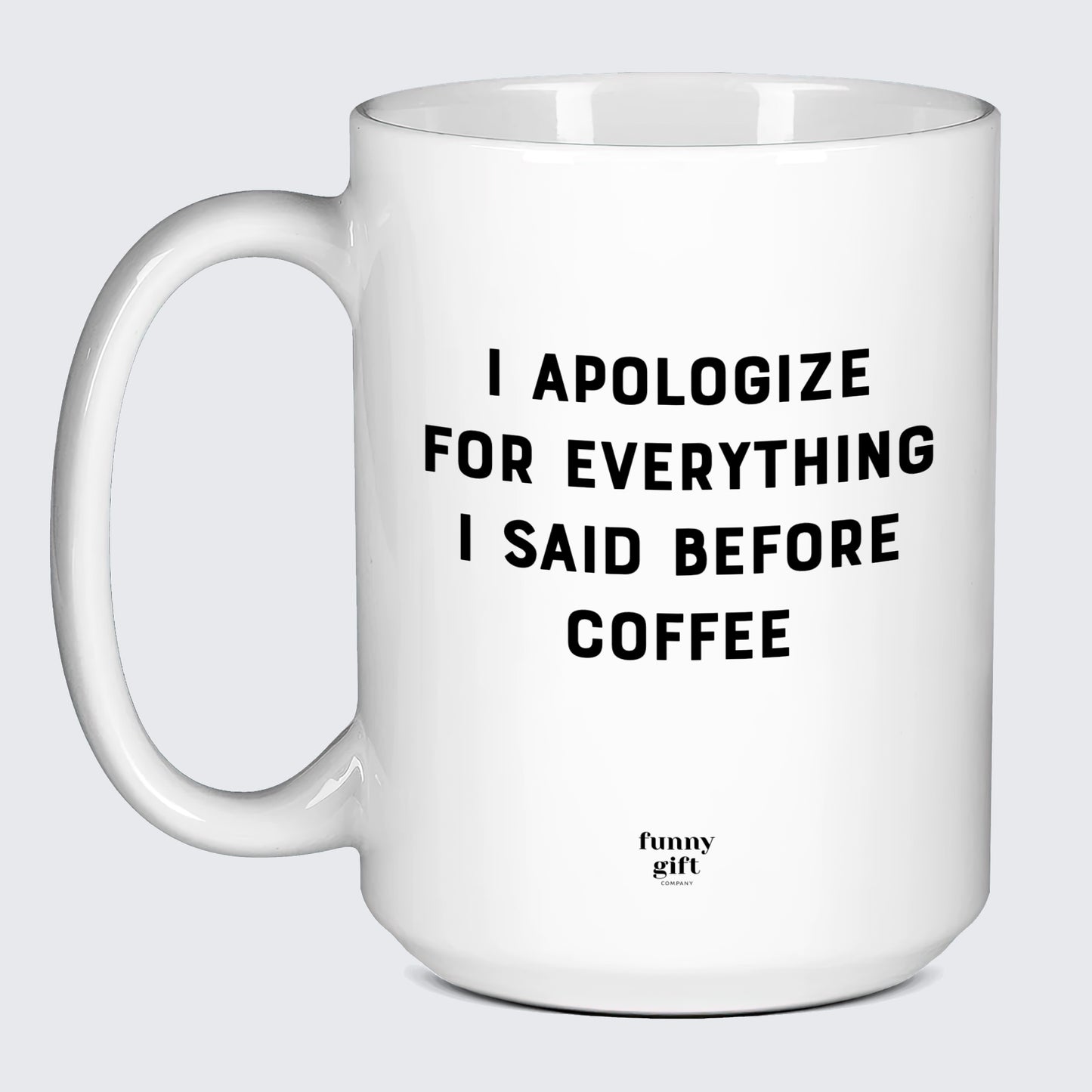 Gift for Coffee Lover I Apologize for Everything I Said Before Coffee - Funny Gift Company