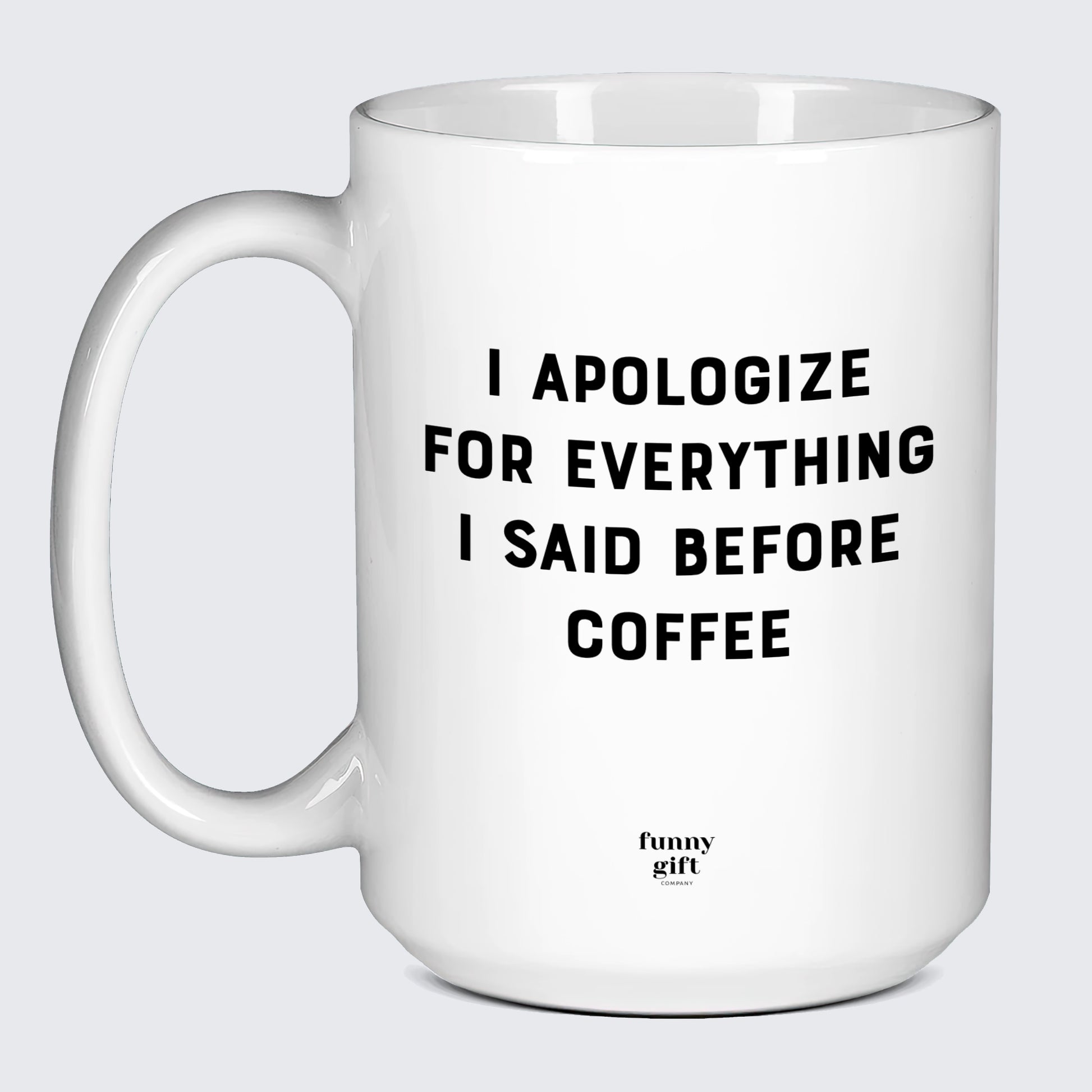 Gift for Coffee Lover I Apologize for Everything I Said Before Coffee - Funny Gift Company