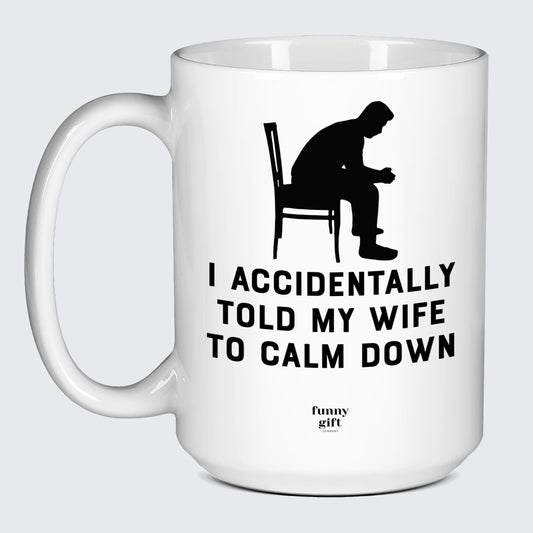 Good Gifts for Dad I Accidentally Told My Wife to Calm Down Pray for Me - Funny Gift Company