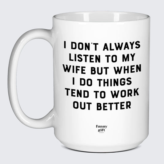 Good Gifts for Dad I Don't Always Listen to My Wife but When I Do Things Tend to Work Out Better - Funny Gift Company