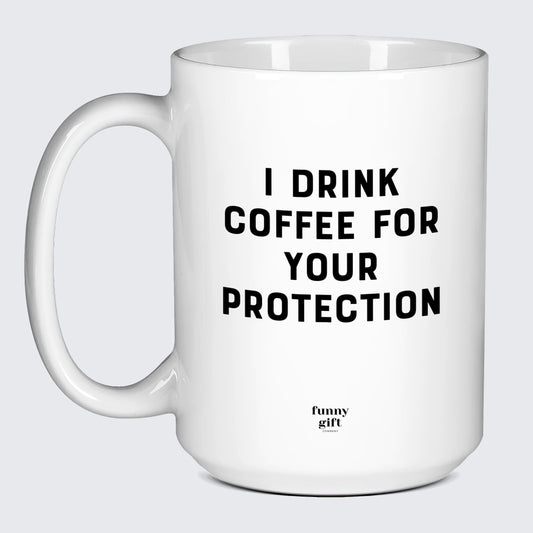 Gift for Coffee Lover I Drink Coffee for Your Protection - Funny Gift Company