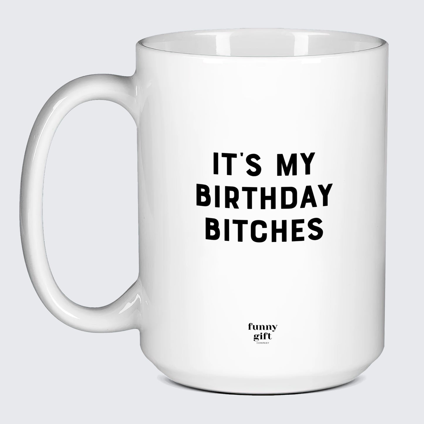 Birthday Present It's My Birthday Bitches - Funny Gift Company