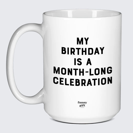 Birthday Present My Birthday is a Month-long Celebration - Funny Gift Company