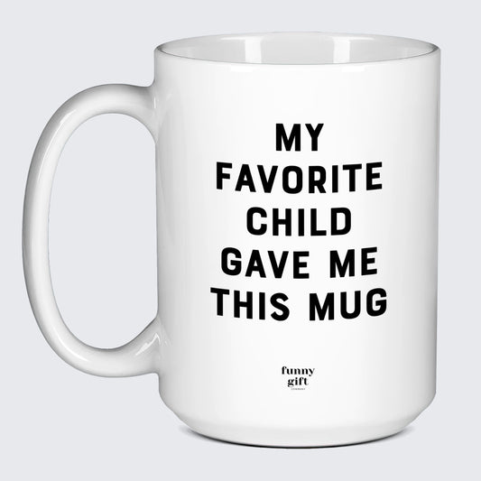 Good Gifts for Dad My Favorite Child Gave Me This Mug - Funny Gift Company