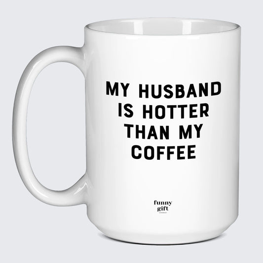 Funny Coffee Mugs My Husband is Hotter Than My Coffee - Funny Gift Company