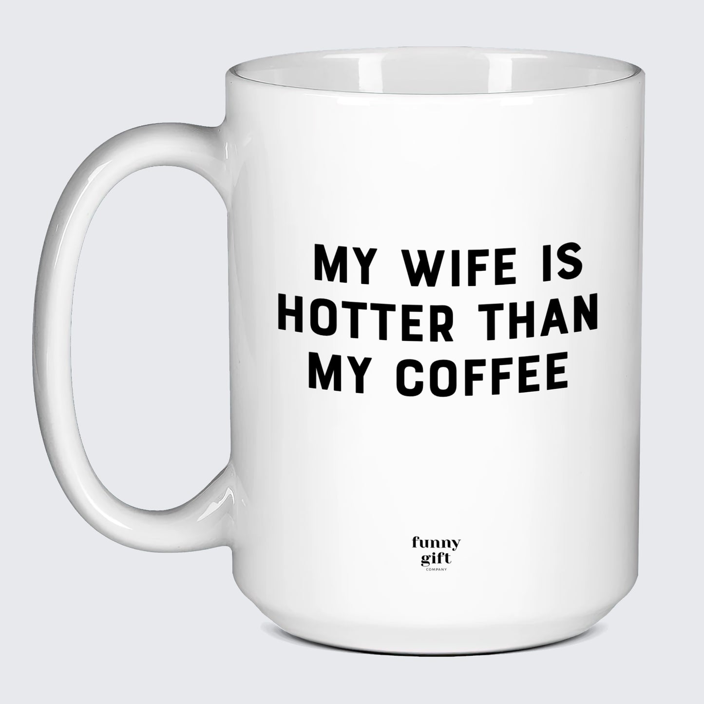 Cool Mugs - My Wife is Hotter Than My Coffee - Coffee Mug