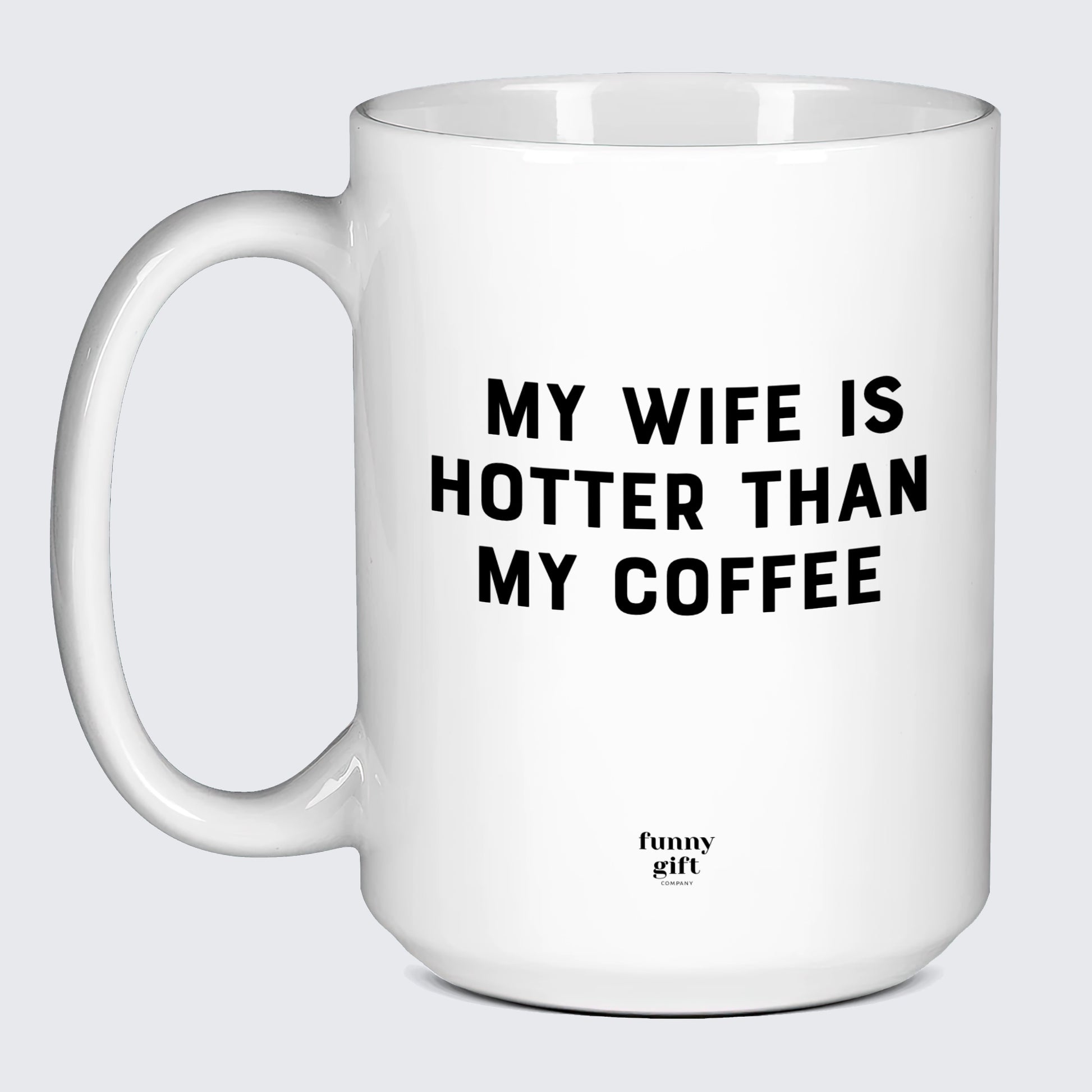 Cool Mugs - My Wife is Hotter Than My Coffee - Coffee Mug