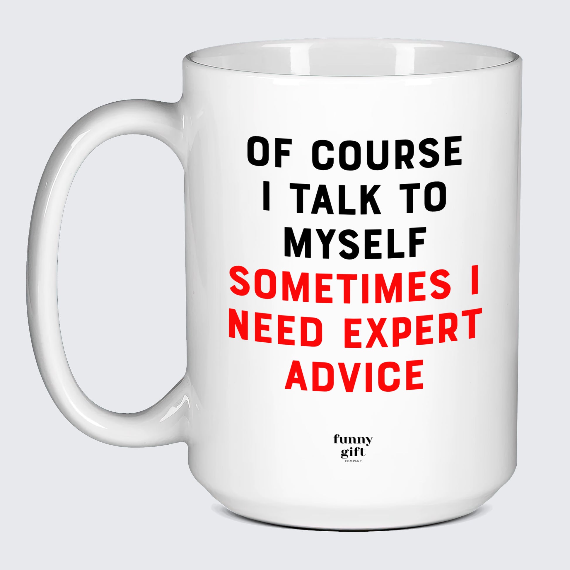 Cool Mugs - Of Course I Talk to Myself (Sometimes I Need Expert Advice) - Coffee Mug