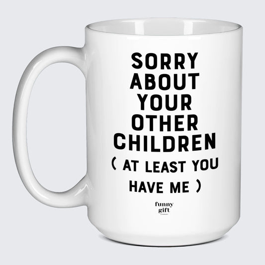 Good Gifts for Dad Sorry About Your Other Children (but at Least You Have Me) - Funny Gift Company