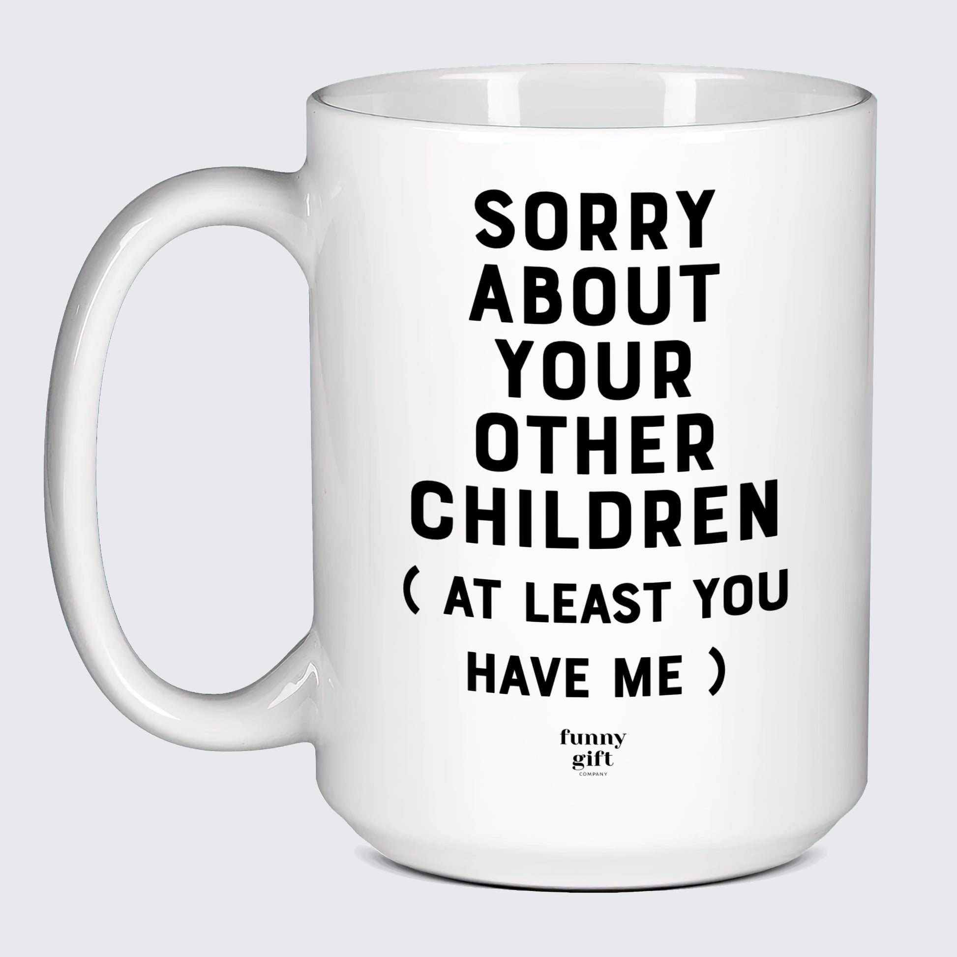 Gift for Mother Sorry About Your Other Children (but at Least You Have Me) - Funny Gift Company