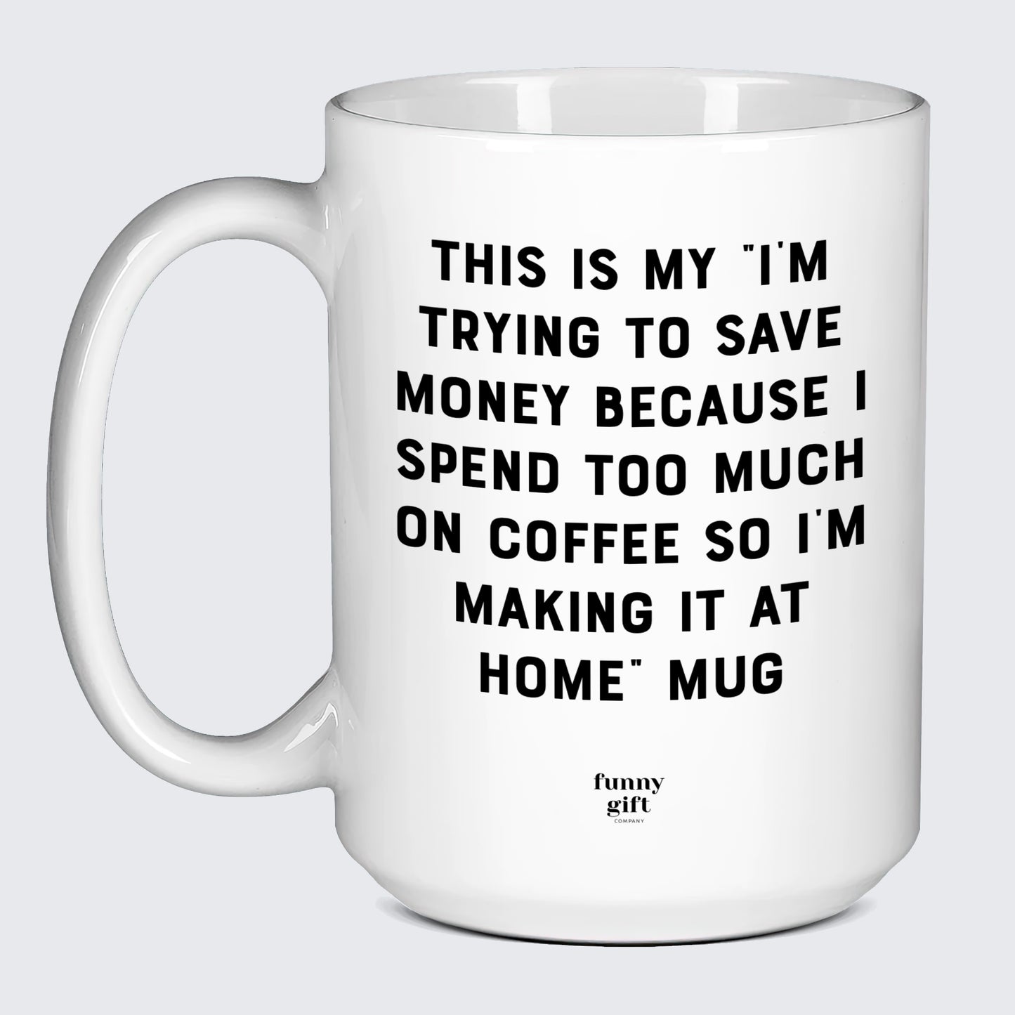 Gift for Coffee Lover This is My I'm Trying to Save Money Because I Spend Too Much on Coffee So I'm Making It at Home Mug - Funny Gift Company