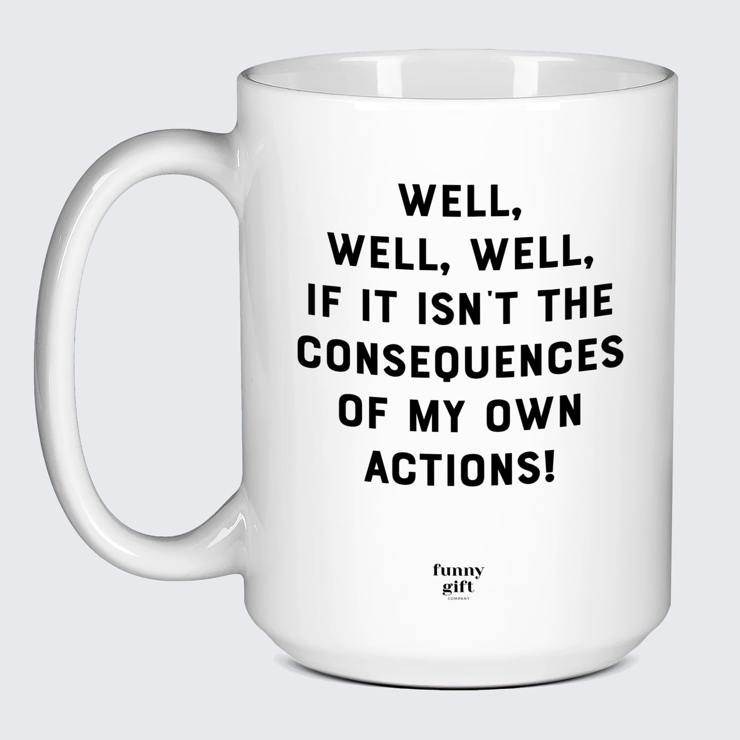 Cool Mugs - Well, Well, Well, if It Isn't the Consequences of My Own Actions! - Coffee Mug