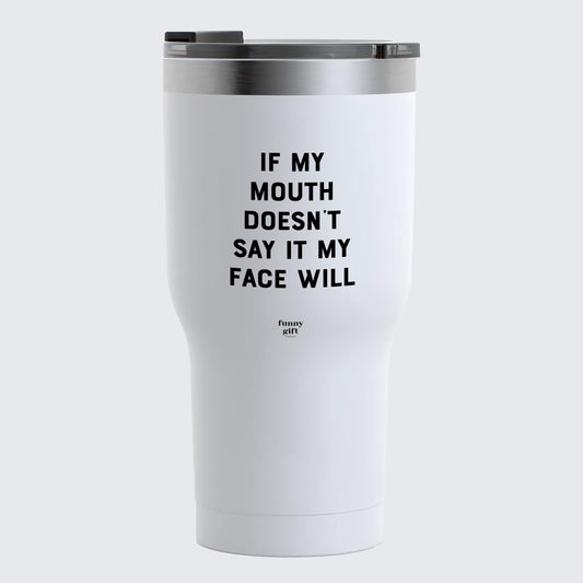 Travel Coffee Mug - If My Mouth Doesn't Say It My Face Will - Coffee Tumbler