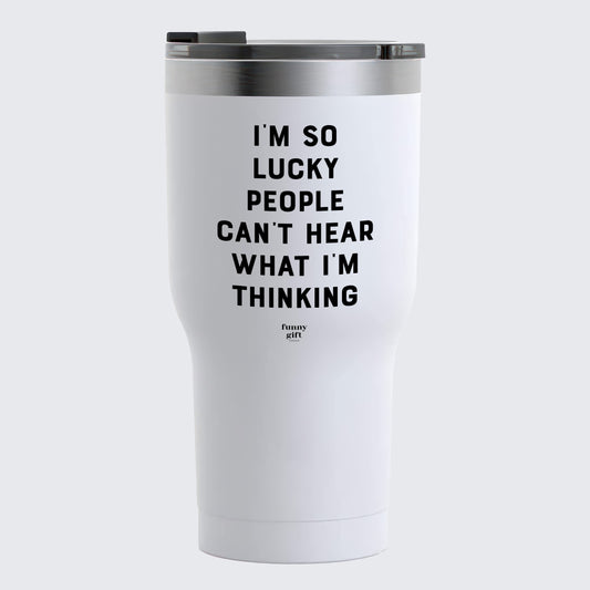 Travel Coffee Mug - I'm So Lucky People Can't Hear What I'm Thinking - Coffee Tumbler