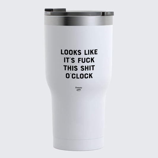 Travel Coffee Mug - Looks Like It's Fuck This Shit O'clock - Coffee Tumbler