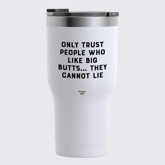 Travel Coffee Mug - Only Trust People Who Like Big Butts... They Cannot Lie - Coffee Tumbler