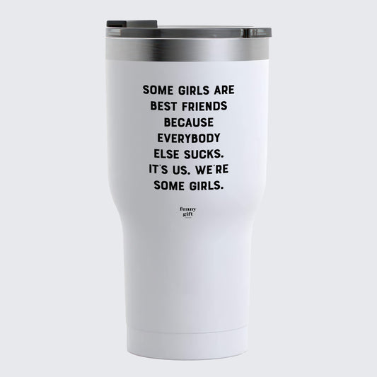 Travel Coffee Mug - Some Girls Are Best Friends Because Everybody Else Sucks. Its Us. We're Some Girls - Coffee Tumbler