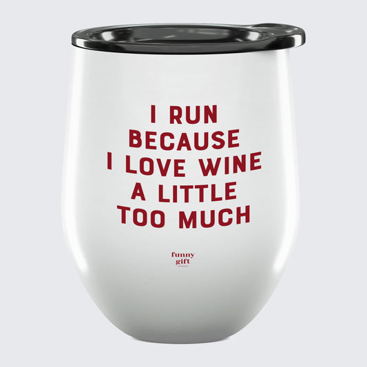 Wine Tumbler I Run Because I Love Wine a Little Too Much - Unique and Funny Gift Shop