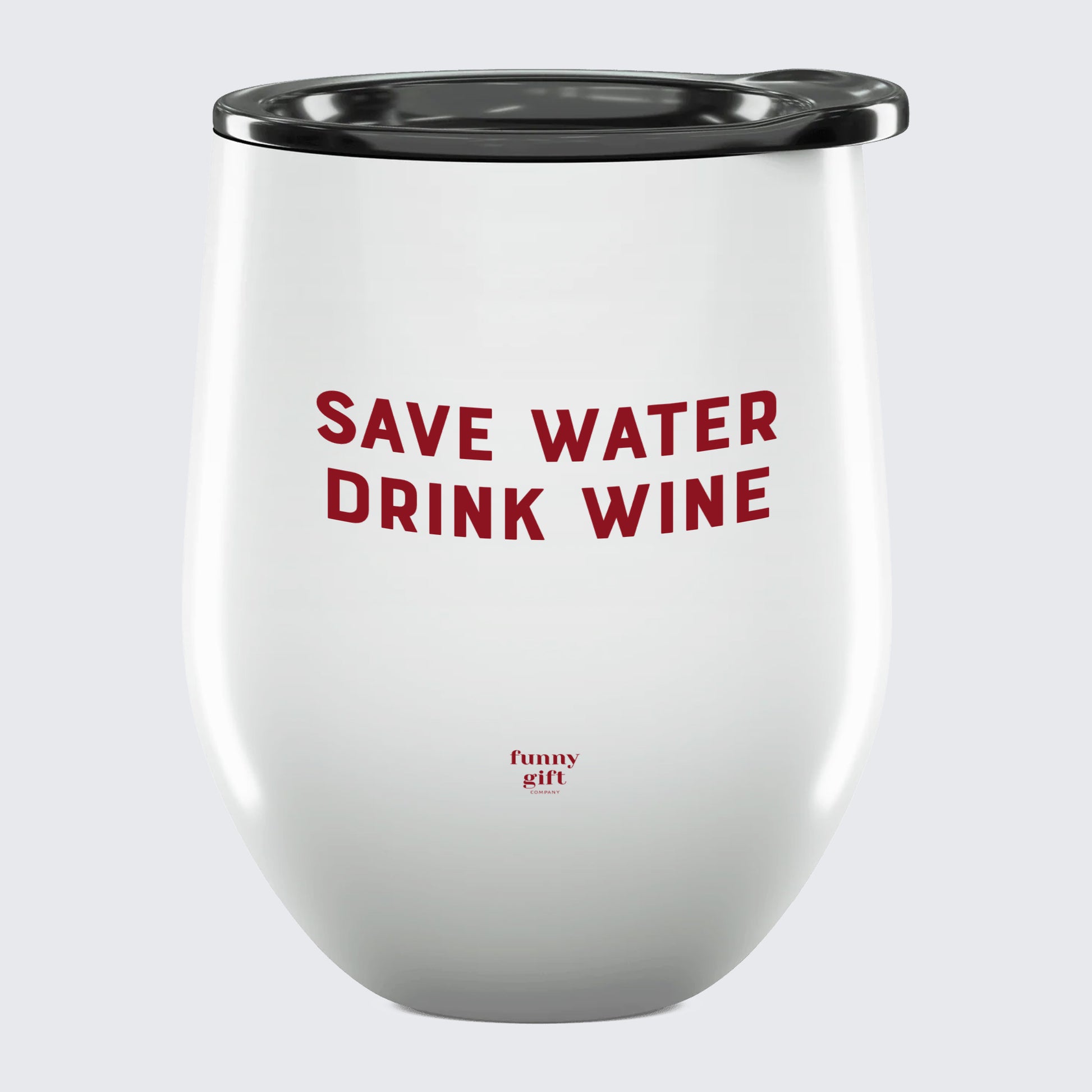 Wine Tumbler Save Water Drink Wine - Unique and Funny Gift Shop