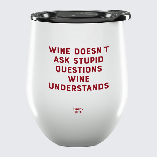 Wine Tumbler Wine Doesn't Ask Stupid Questions Wine Understands - Unique and Funny Gift Shop